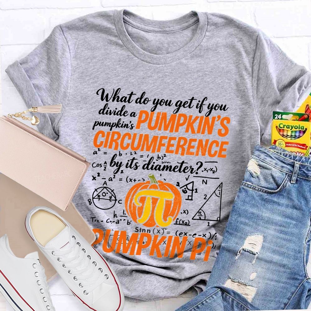 What Do You Get If You Divide A Pumpkin'S Circumference By Its Diameter Teacher T-shirt