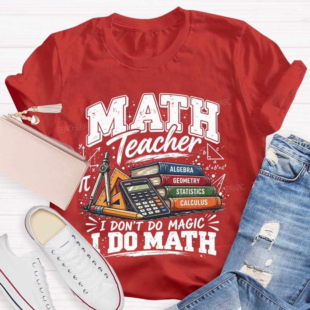 Math Teacher I Don’T Do Magic I Do Math Teacher T-shirt
