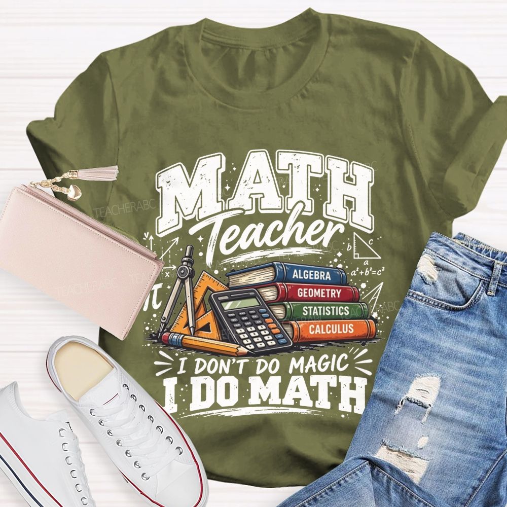 Math Teacher I Don’T Do Magic I Do Math Teacher T-shirt