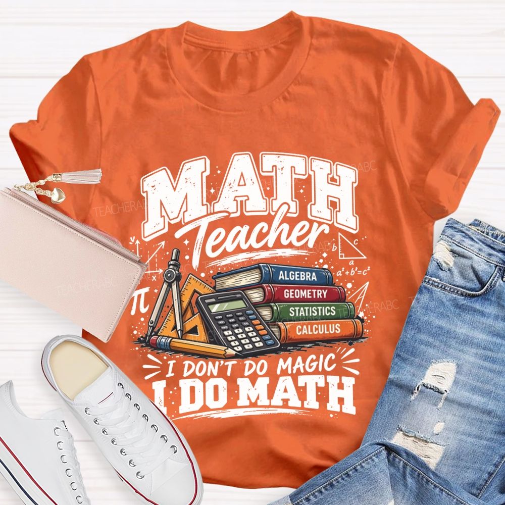 Math Teacher I Don’T Do Magic I Do Math Teacher T-shirt