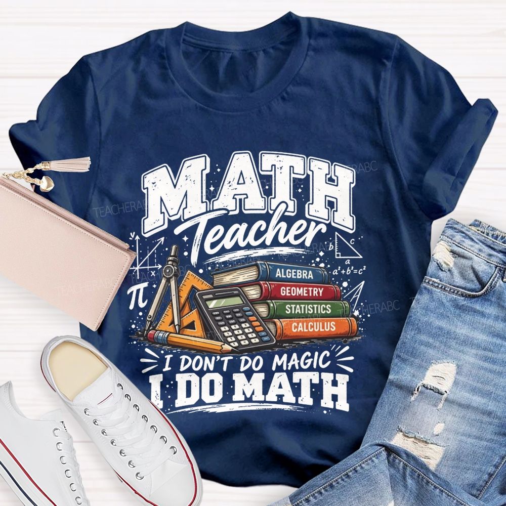 Math Teacher I Don’T Do Magic I Do Math Teacher T-shirt