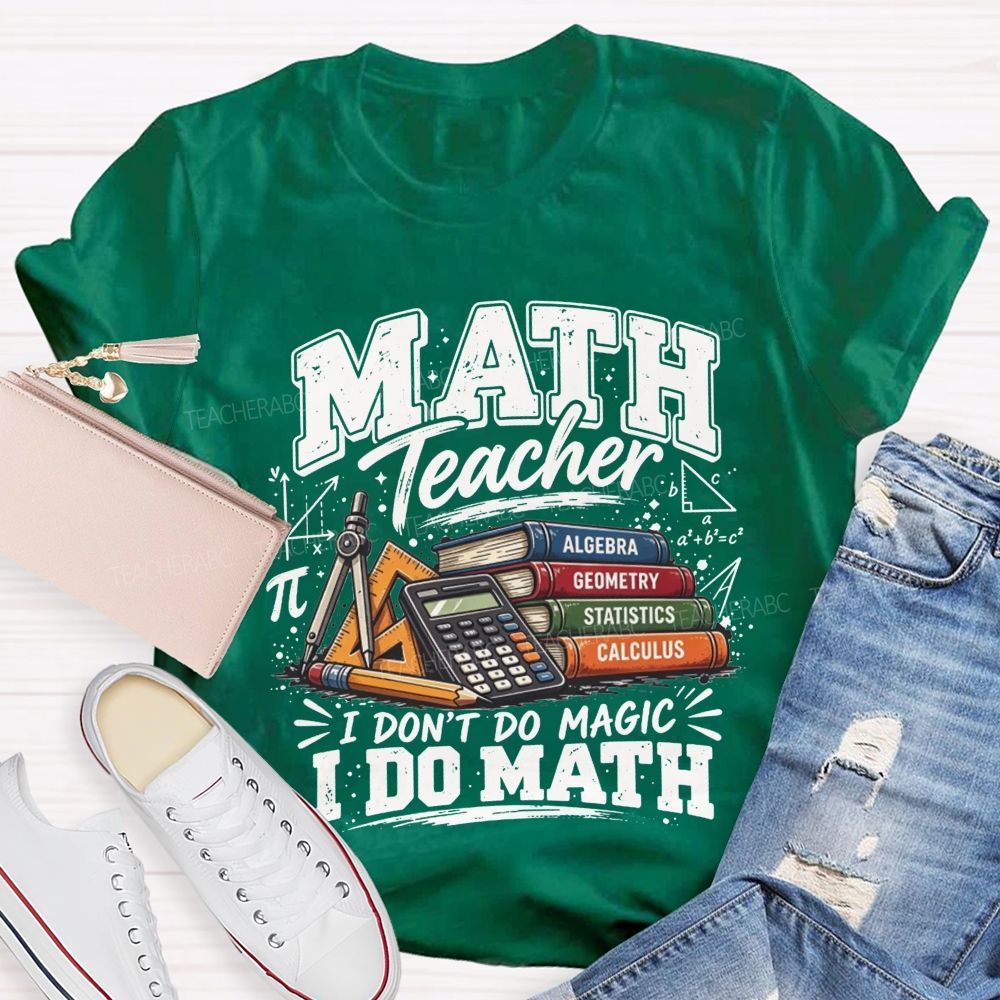 Math Teacher I Don’T Do Magic I Do Math Teacher T-shirt
