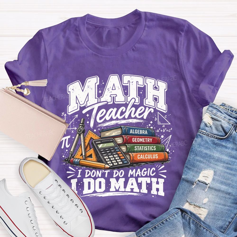 Math Teacher I Don’T Do Magic I Do Math Teacher T-shirt