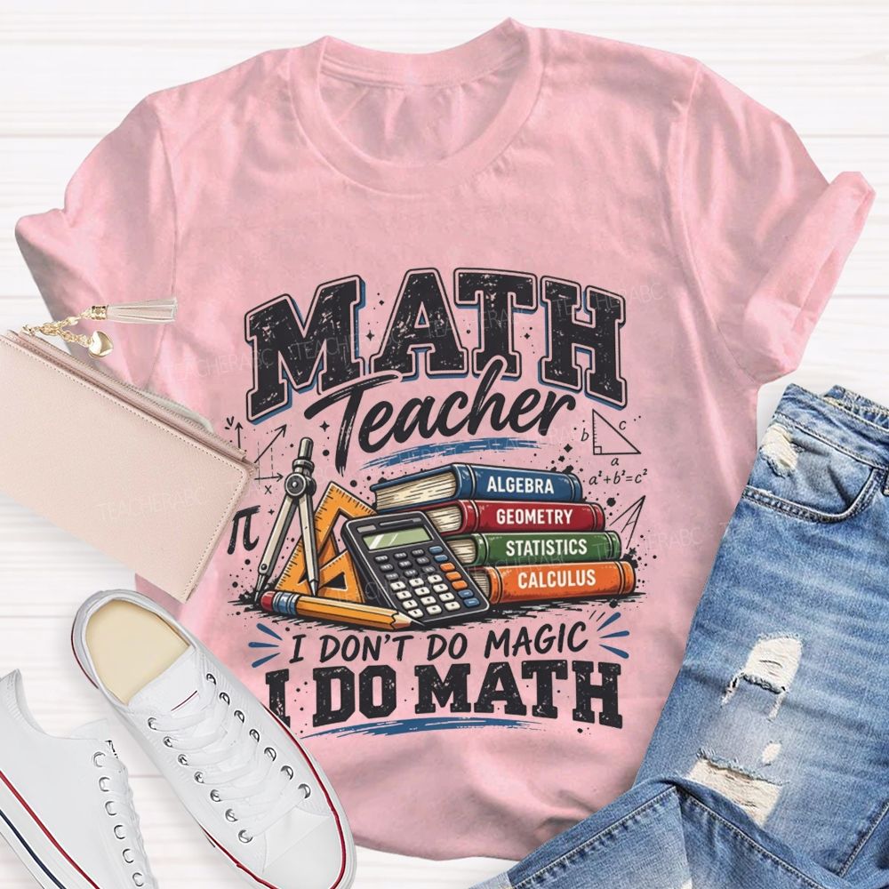 Math Teacher I Don’T Do Magic I Do Math Teacher T-shirt