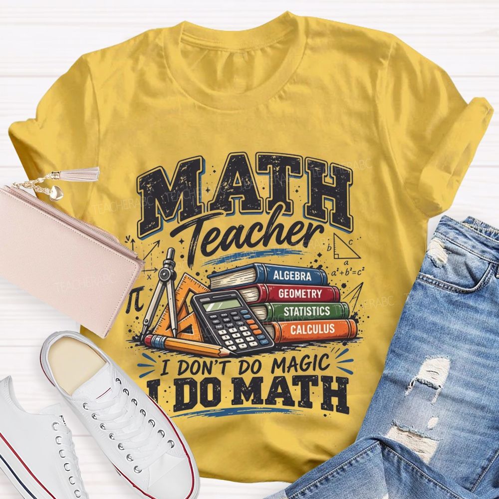 Math Teacher I Don’T Do Magic I Do Math Teacher T-shirt