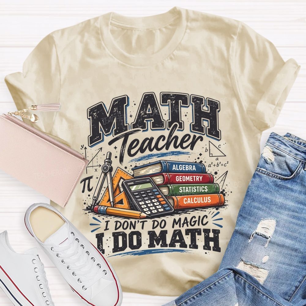 Math Teacher I Don’T Do Magic I Do Math Teacher T-shirt