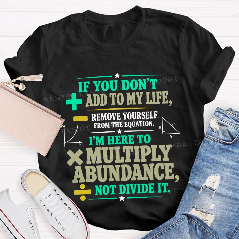 If You Don’T Add To My Life Remove Yourself From The Equation Teacher T-shirt