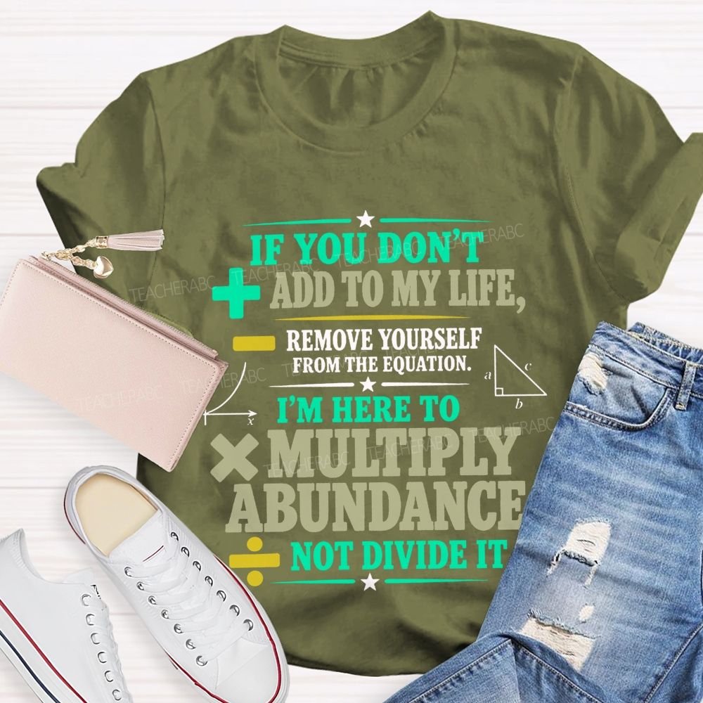 If You Don’T Add To My Life Remove Yourself From The Equation Teacher T-shirt