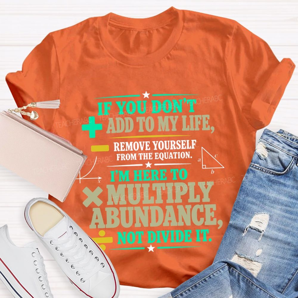 If You Don’T Add To My Life Remove Yourself From The Equation Teacher T-shirt