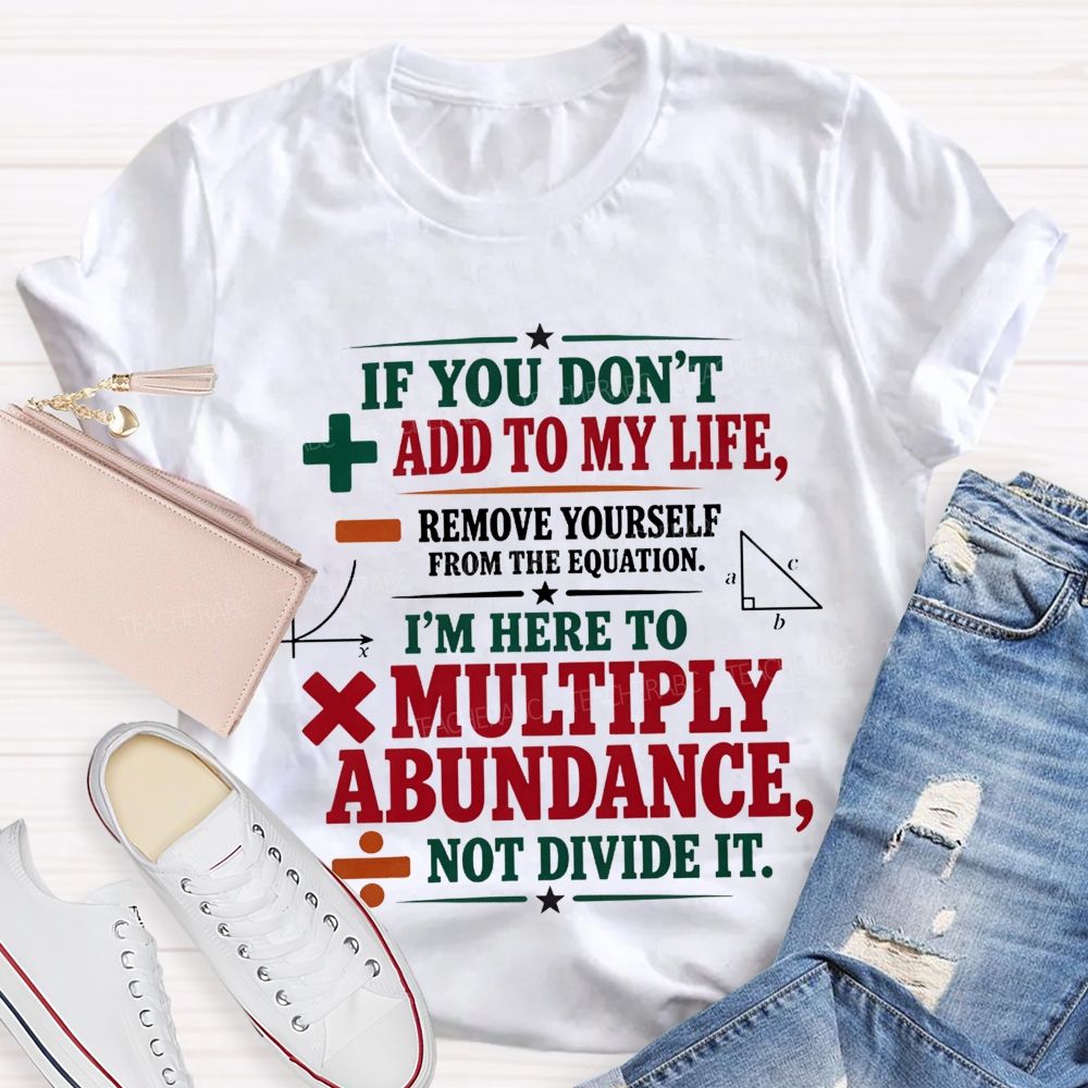 If You Don’T Add To My Life Remove Yourself From The Equation Teacher T-shirt