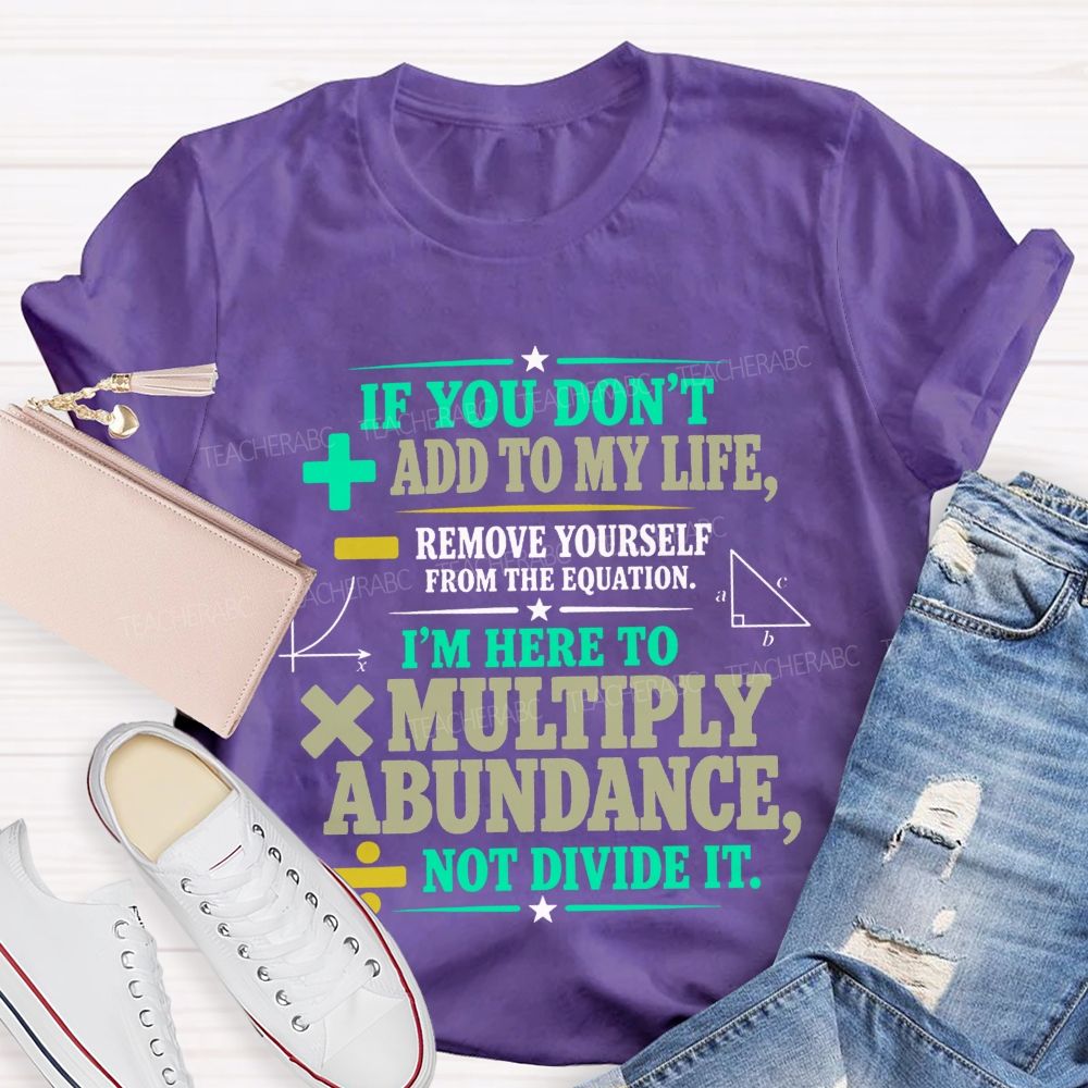 If You Don’T Add To My Life Remove Yourself From The Equation Teacher T-shirt