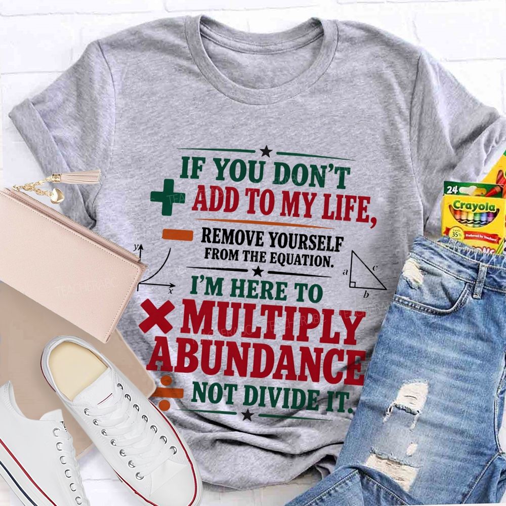 If You Don’T Add To My Life Remove Yourself From The Equation Teacher T-shirt
