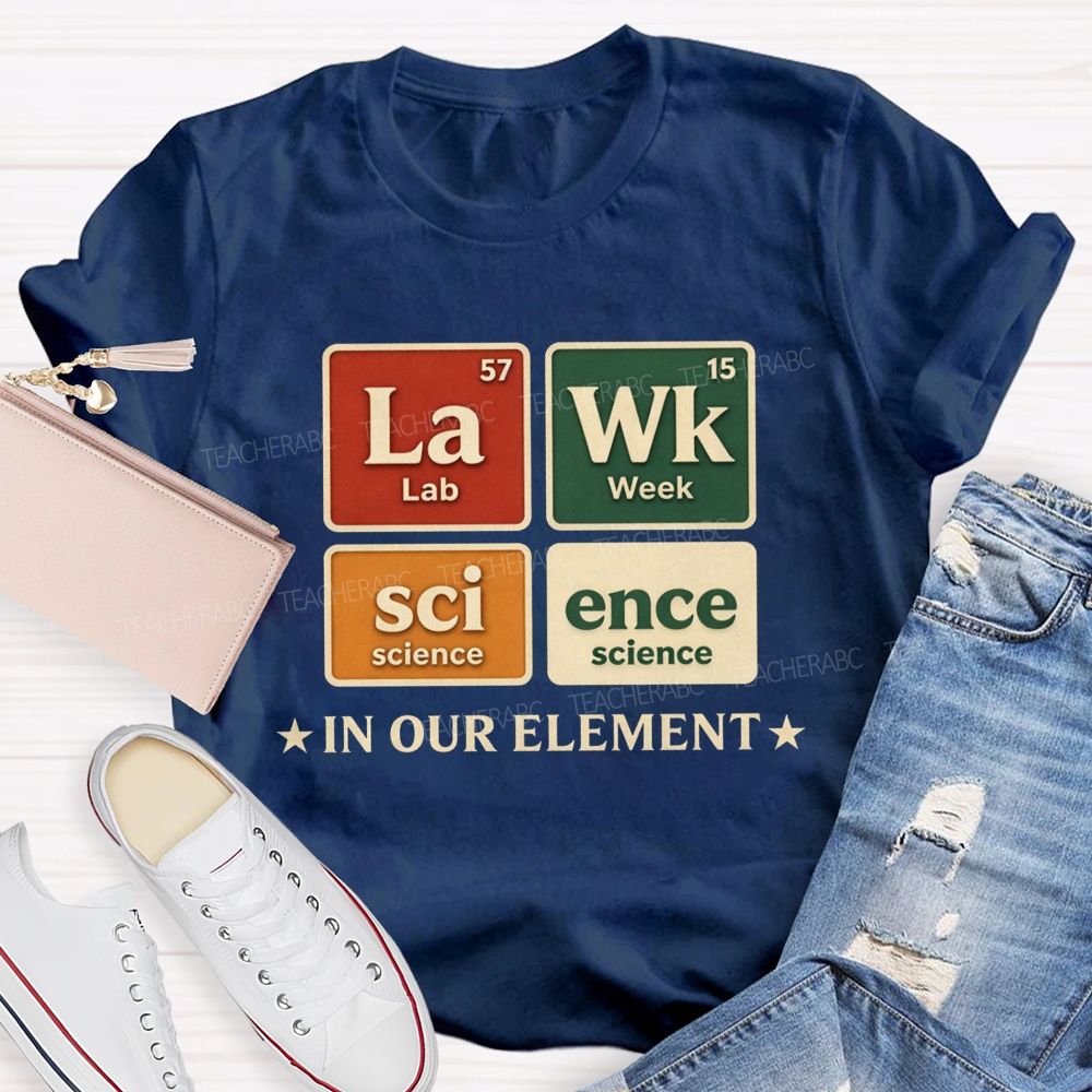 Lab Week Science In Our Element Science Teacher T-shirt