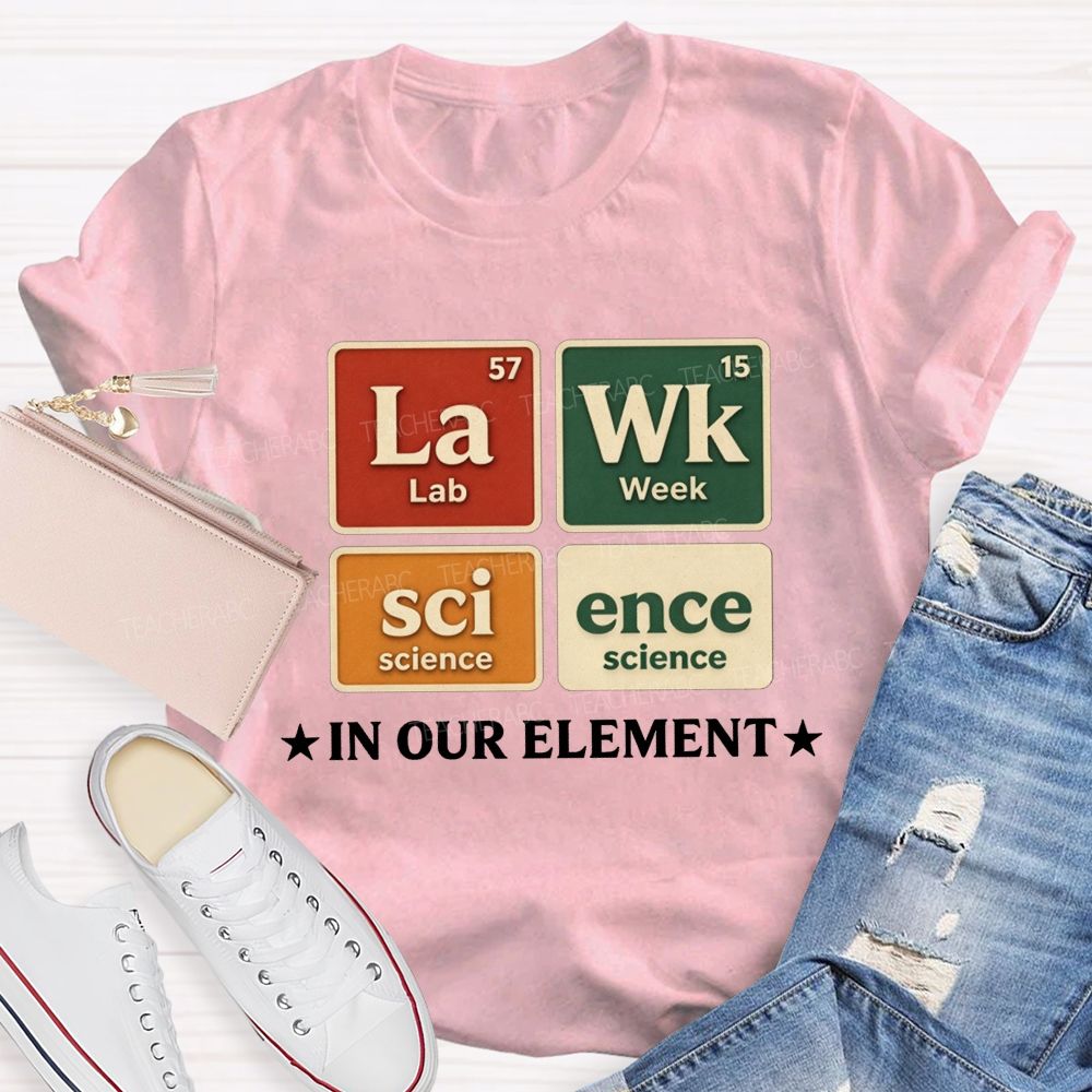 Lab Week Science In Our Element Science Teacher T-shirt