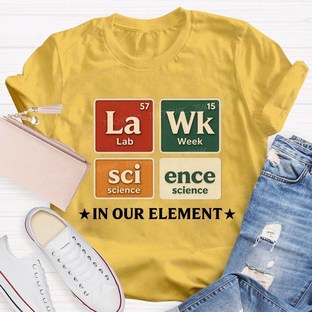Lab Week Science In Our Element Science Teacher T-shirt