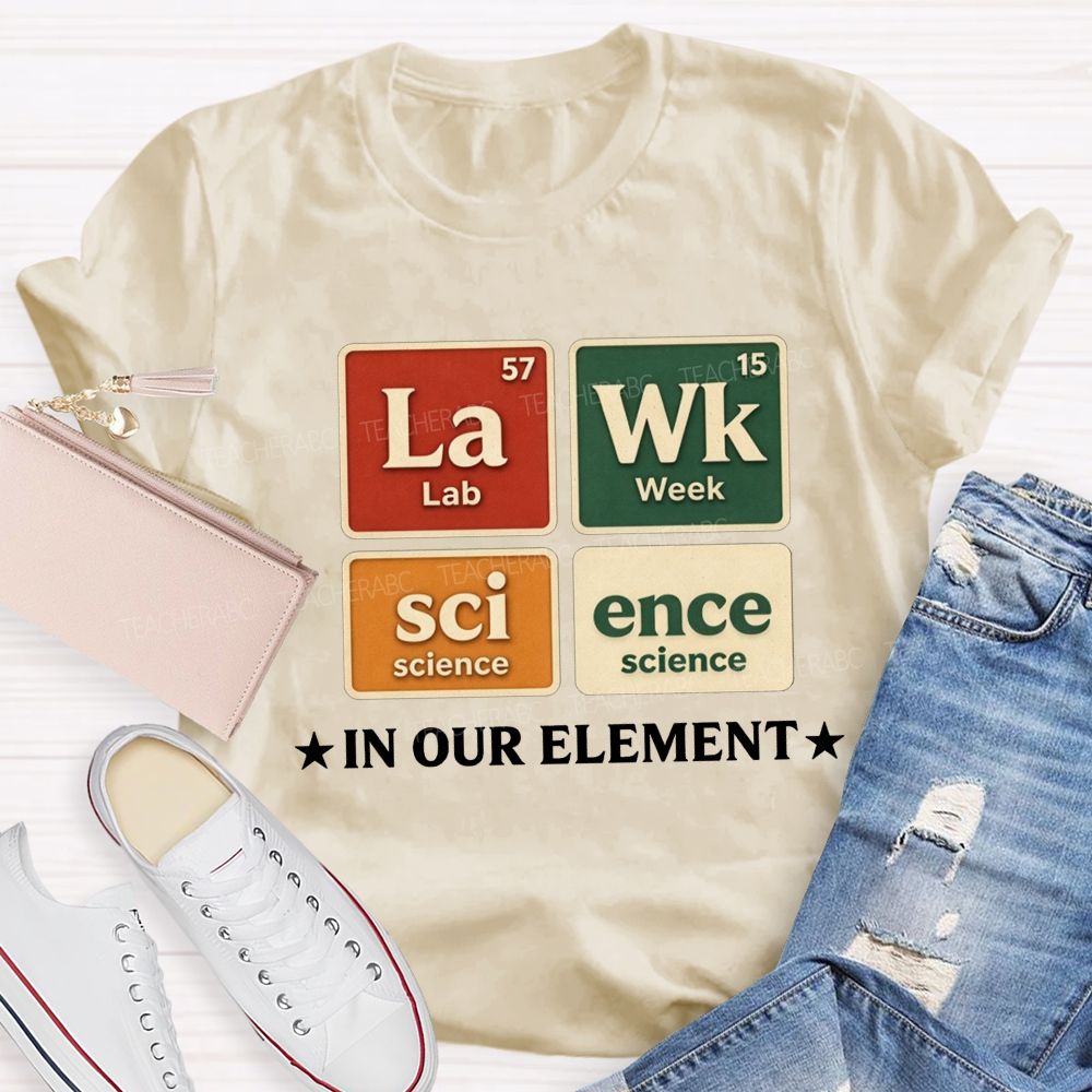 Lab Week Science In Our Element Science Teacher T-shirt