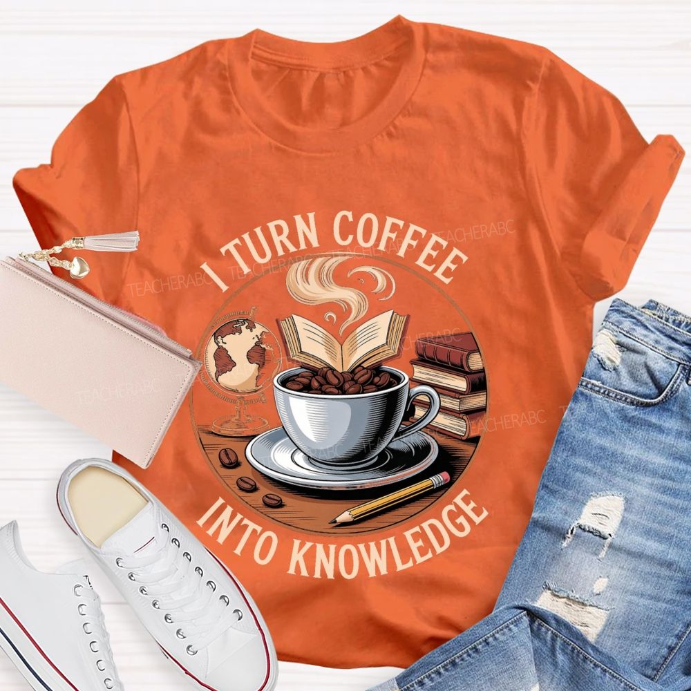 I Turn Coffee Into Knowledge Teacher T-shirt