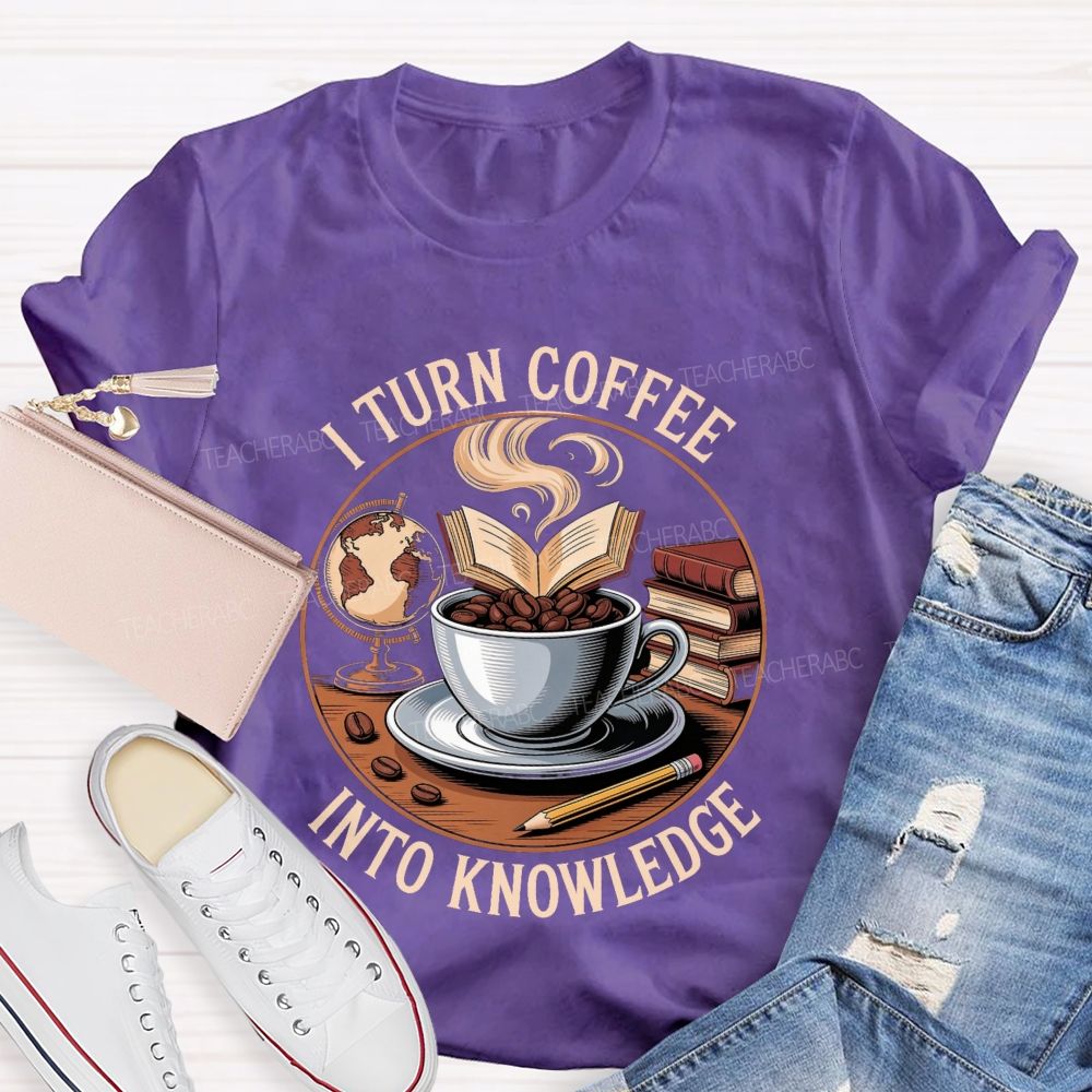 I Turn Coffee Into Knowledge Teacher T-shirt