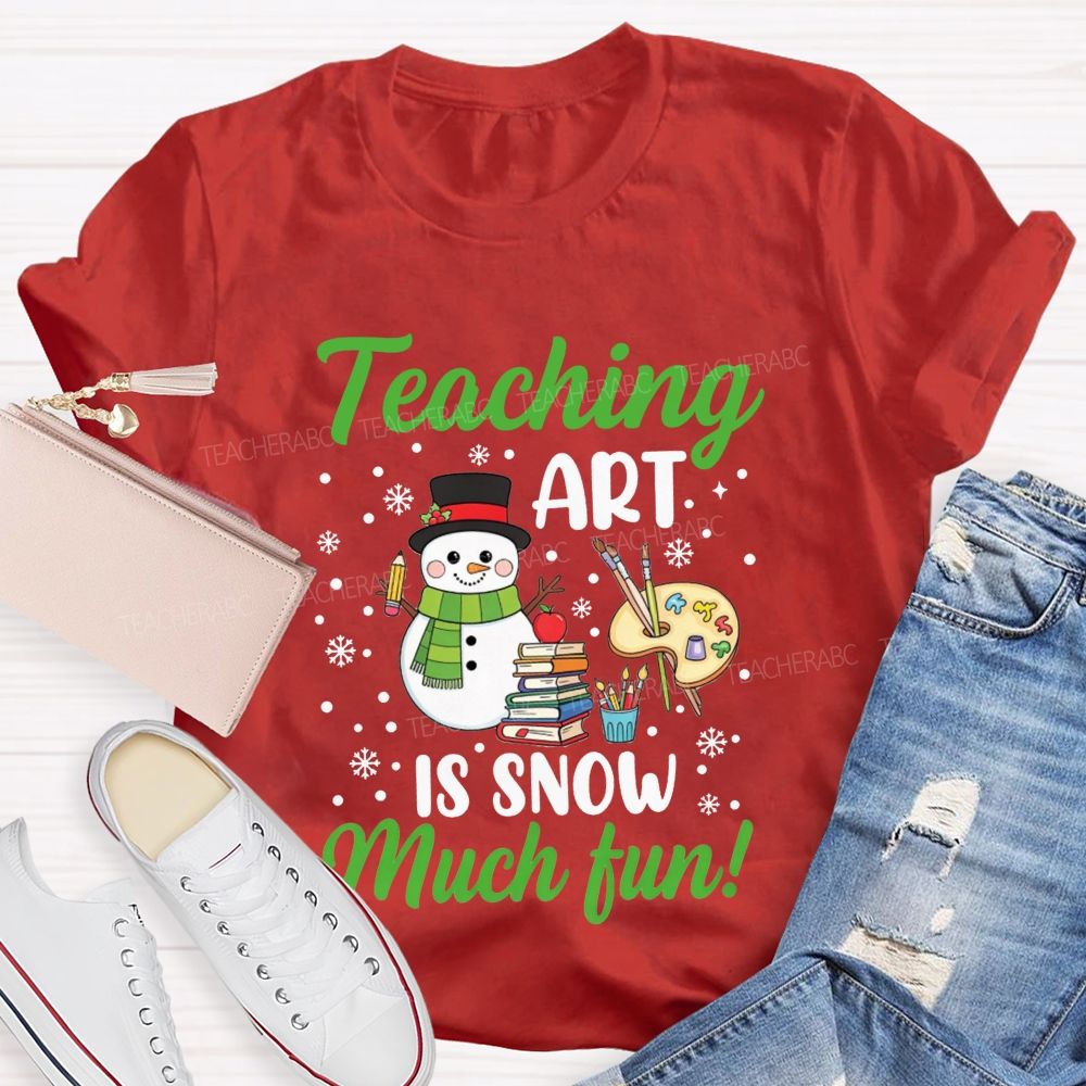 Teaching Art Is Snow Much Fun Snowman Teacher T-shirt