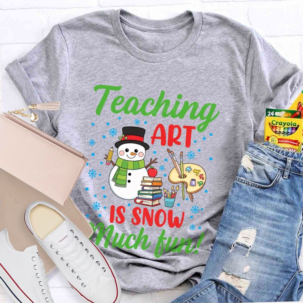 Teaching Art Is Snow Much Fun Snowman Teacher T-shirt
