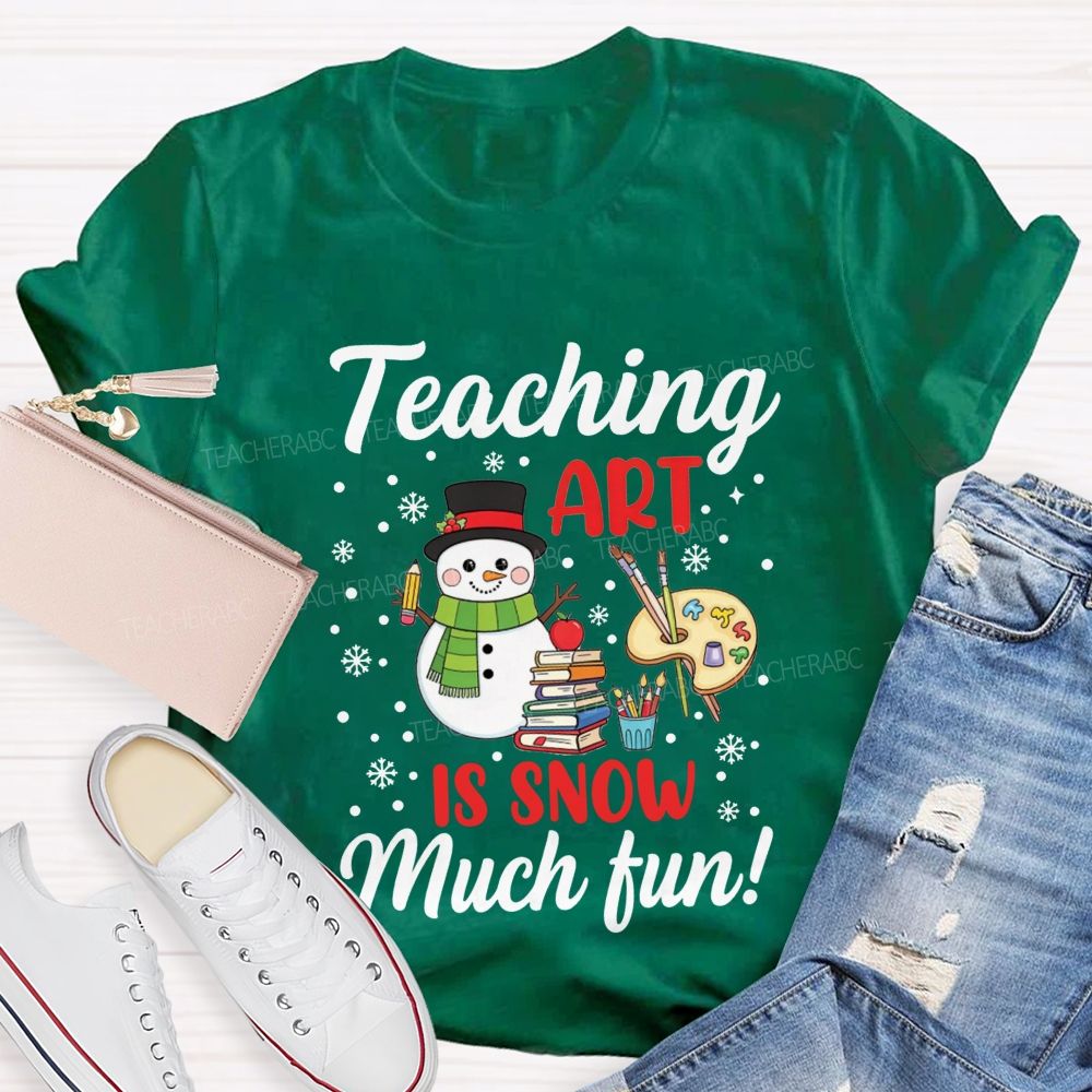 Teaching Art Is Snow Much Fun Snowman Teacher T-shirt