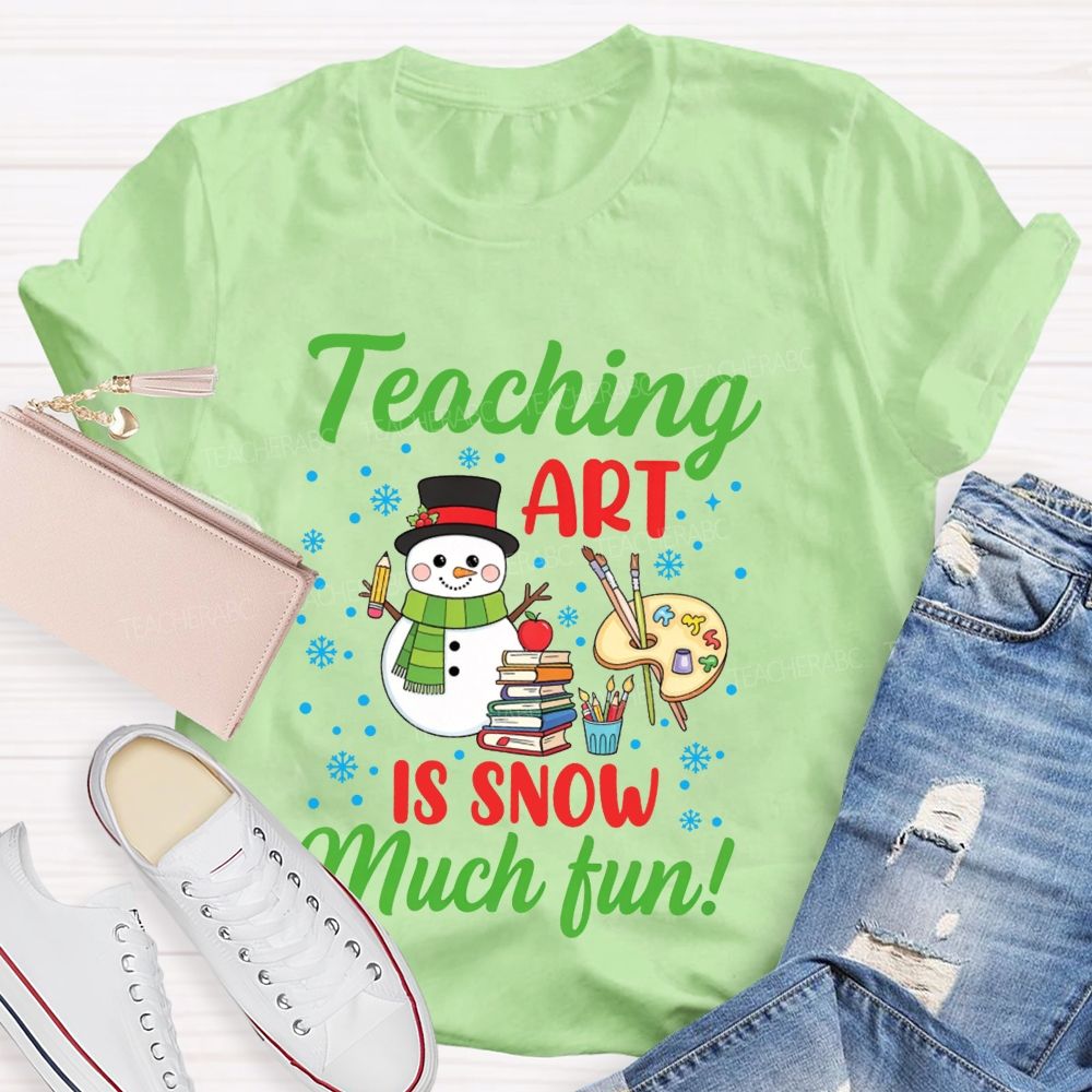 Teaching Art Is Snow Much Fun Snowman Teacher T-shirt