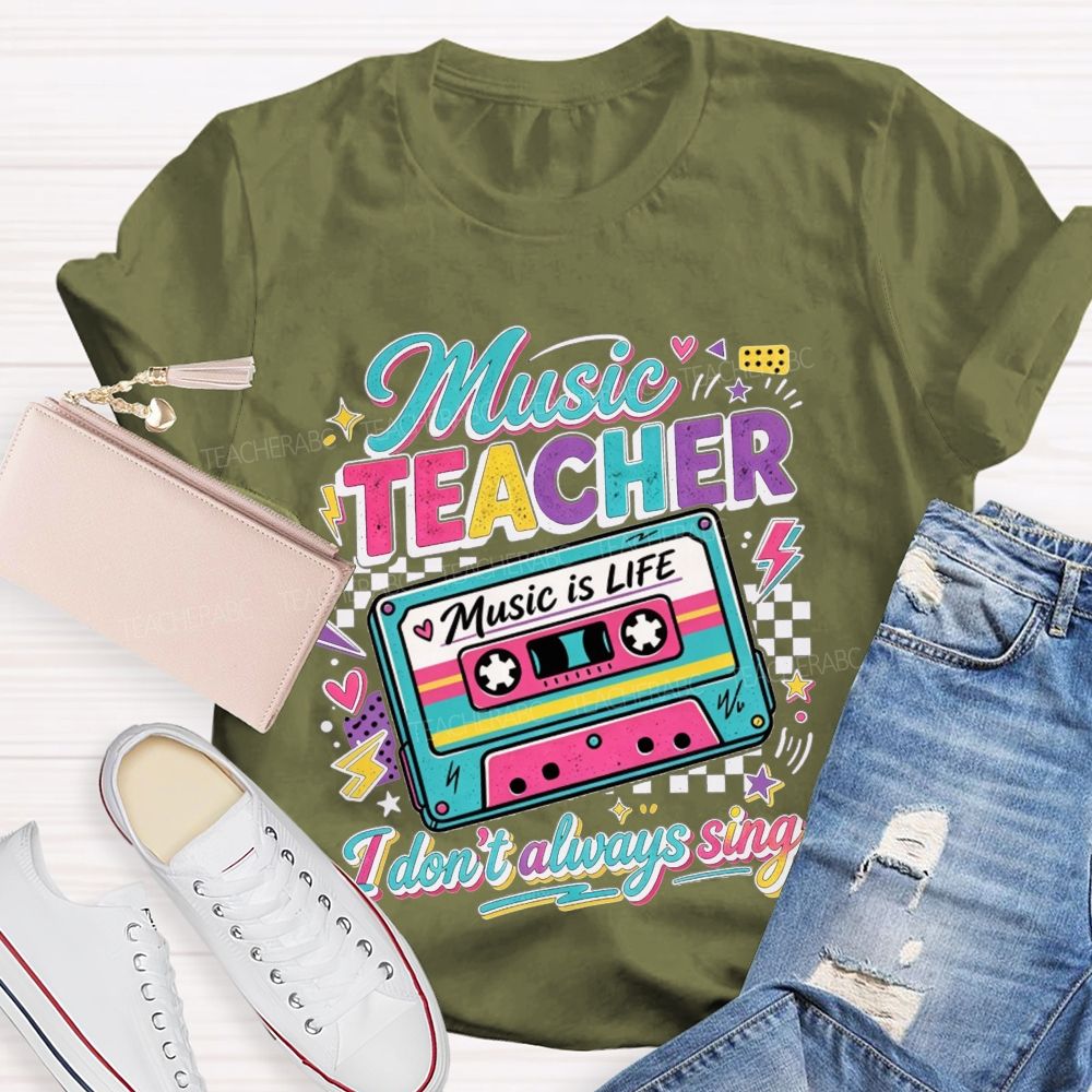Music Teacher Music Is Life I Don'T Always Sing Teacher T-shirt