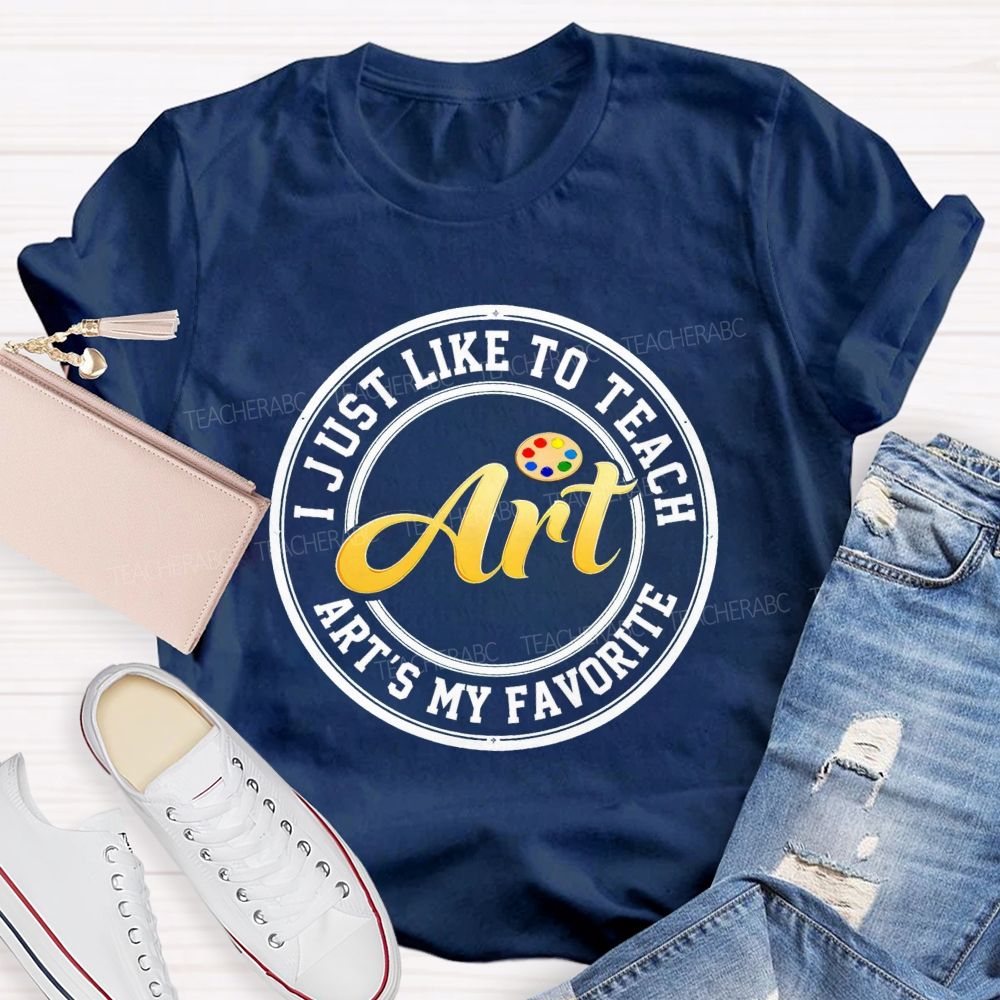 I Just Like To Teach Art Art'S My Favorite Teacher T-Shirt