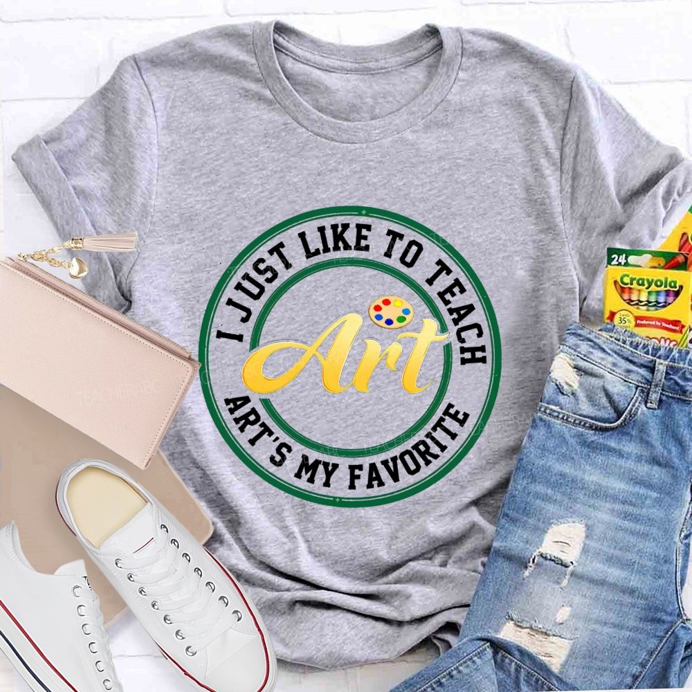 I Just Like To Teach Art Art'S My Favorite Teacher T-Shirt