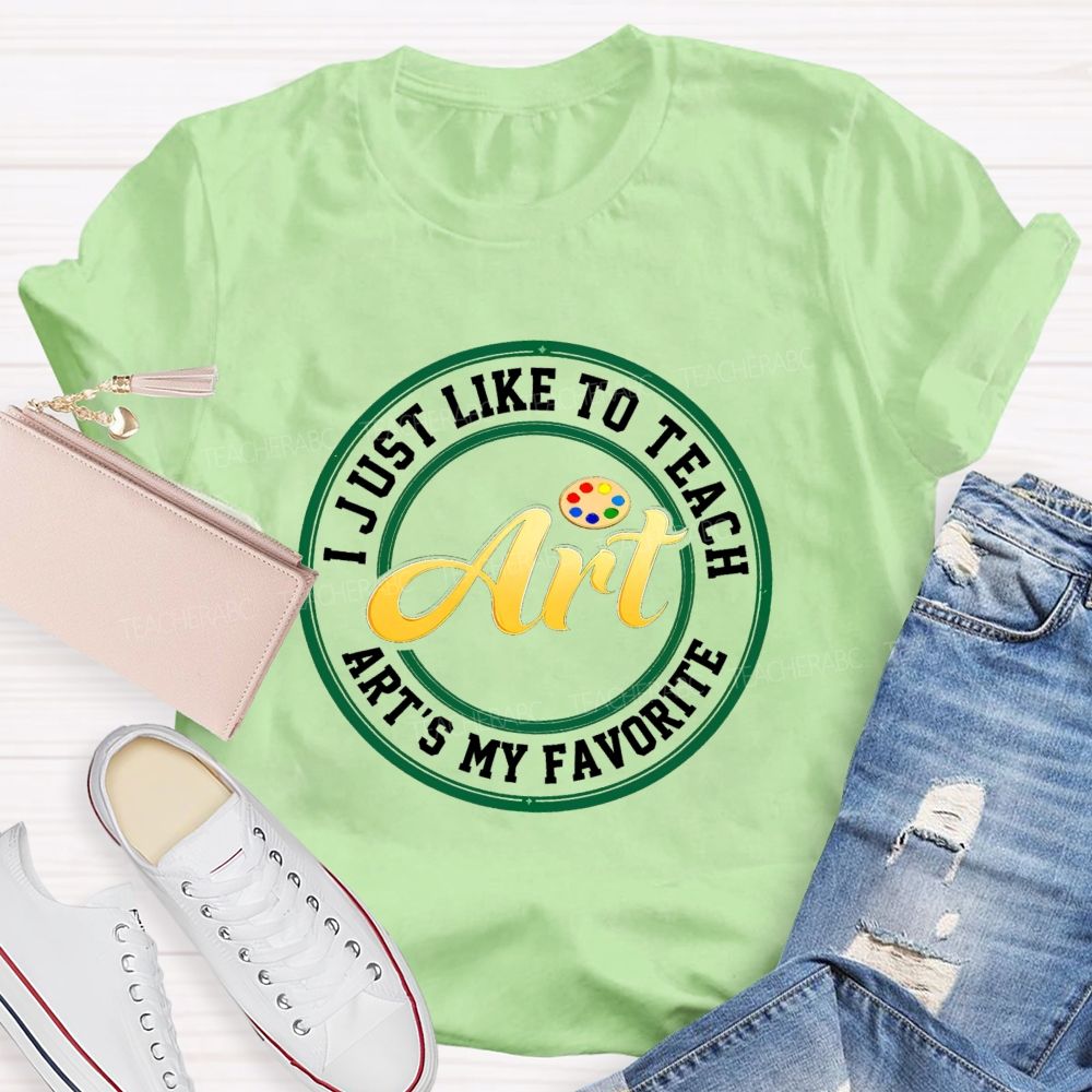 I Just Like To Teach Art Art'S My Favorite Teacher T-Shirt