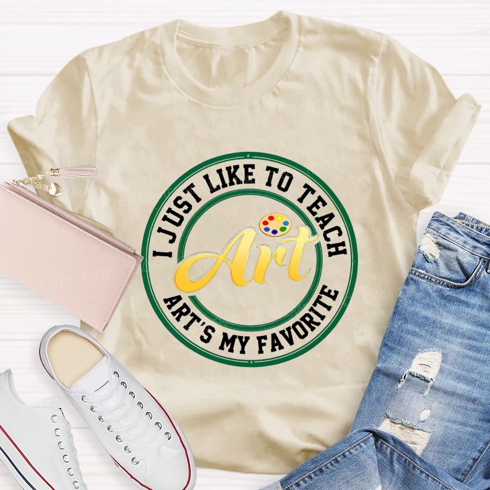 I Just Like To Teach Art Art'S My Favorite Teacher T-Shirt