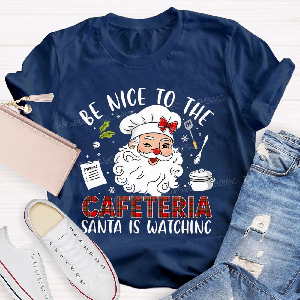 Be Nice To The Cafeteria Santa Is Watching Teacher T-Shirt
