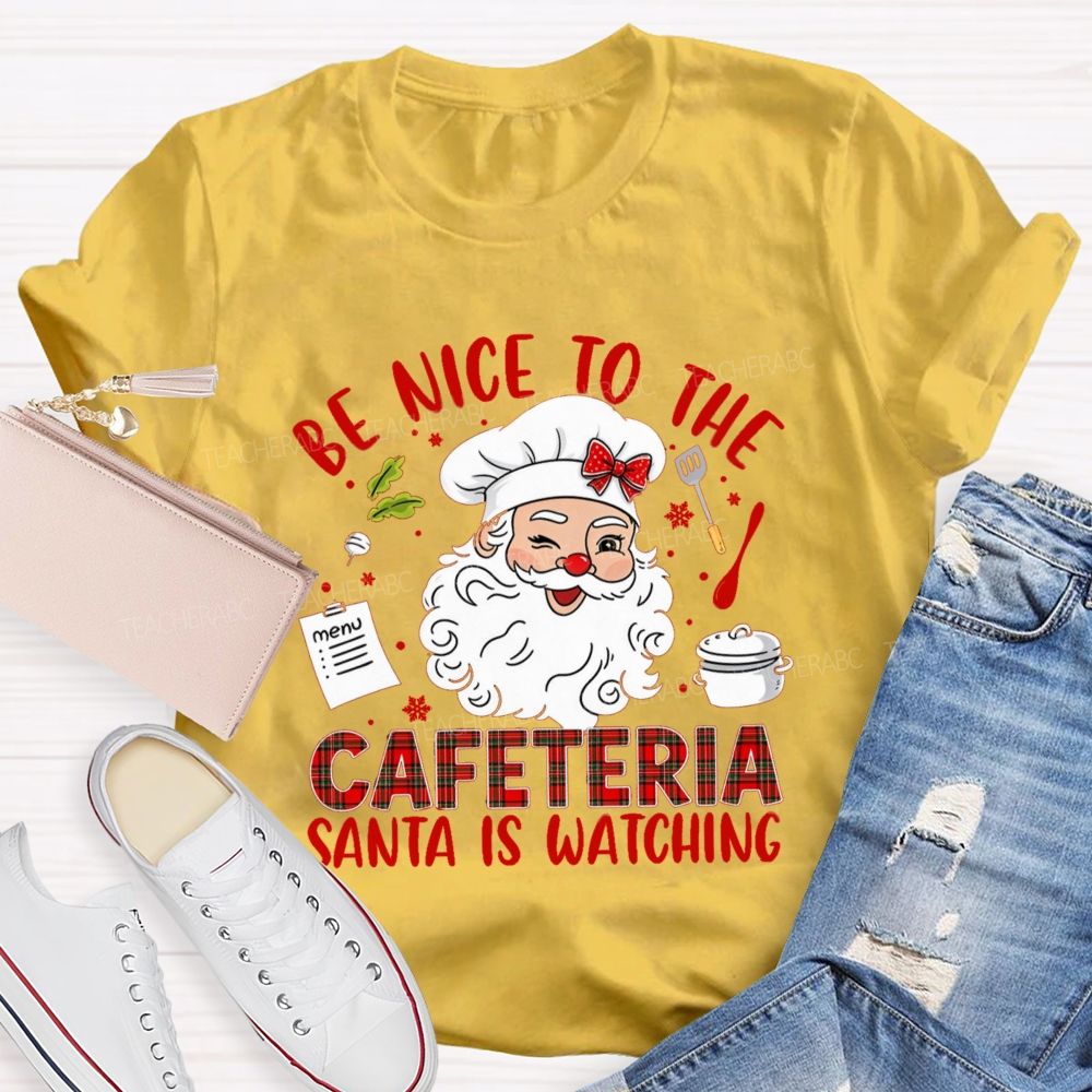 Be Nice To The Cafeteria Santa Is Watching Teacher T-Shirt
