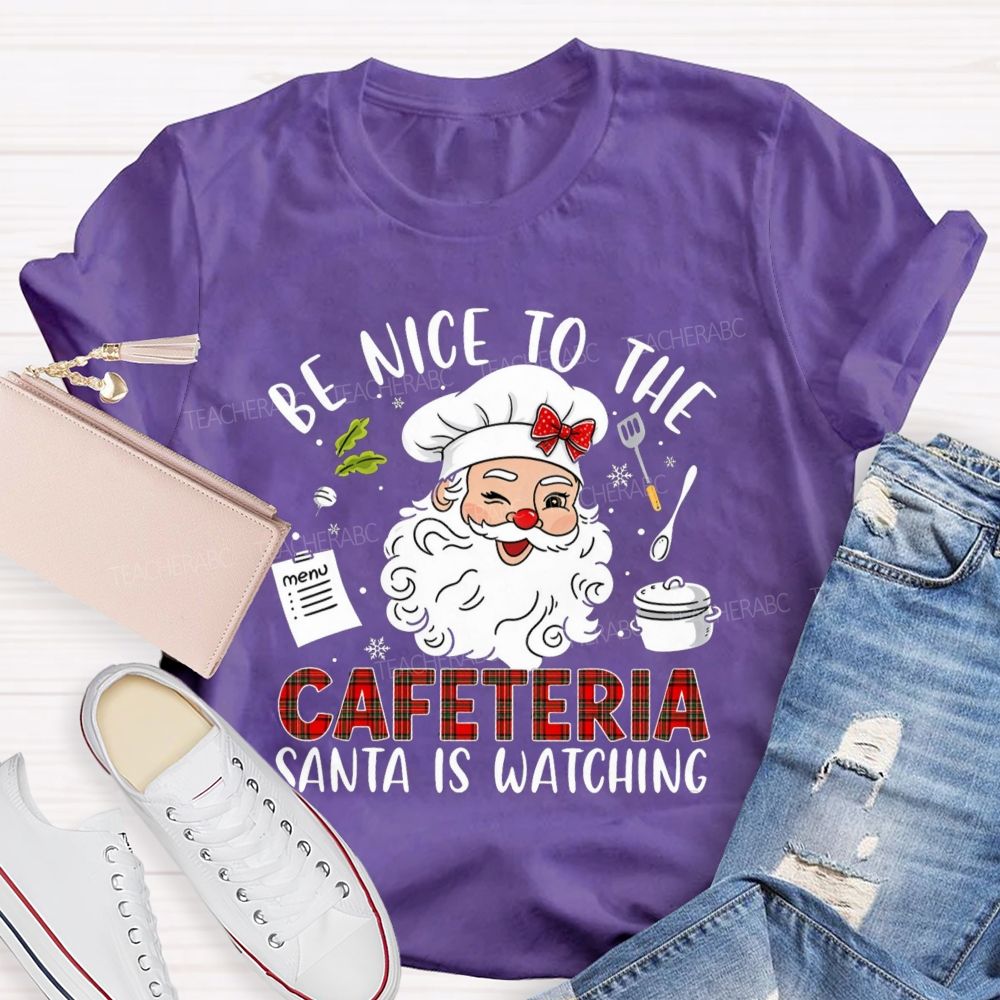 Be Nice To The Cafeteria Santa Is Watching Teacher T-Shirt