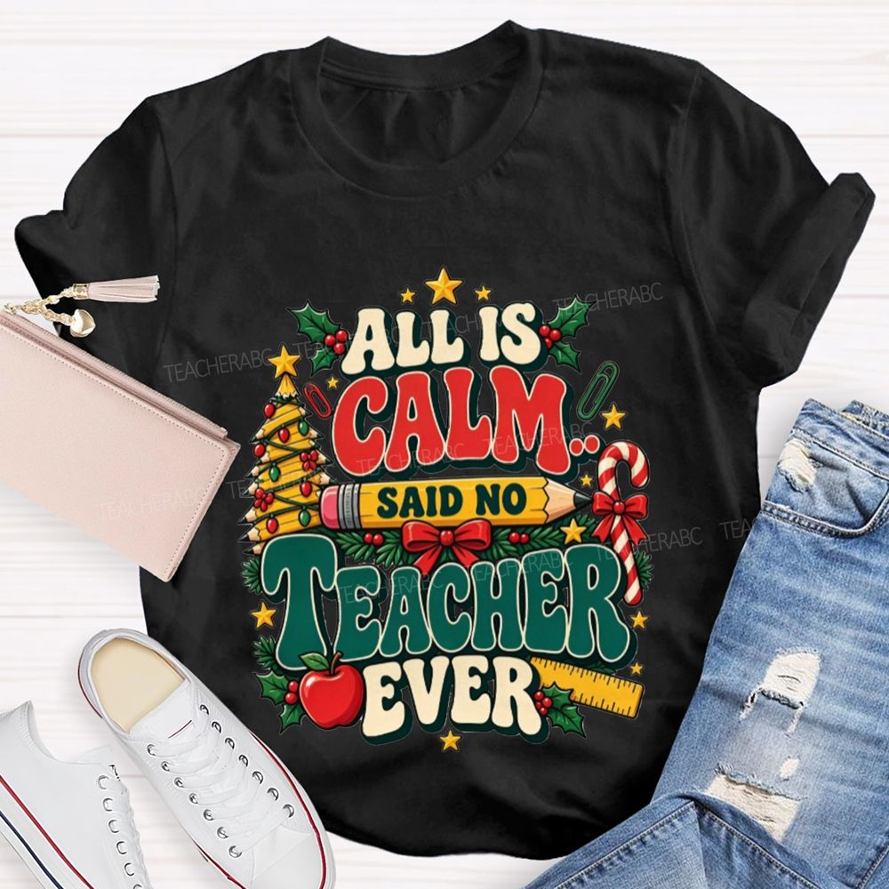 All Is Calm Said No Teacher Ever Christmas Teacher T-shirt