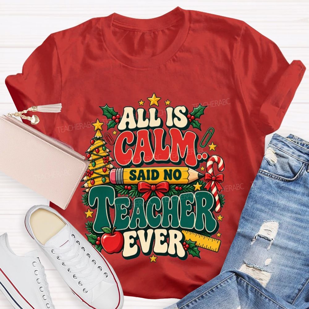 All Is Calm Said No Teacher Ever Christmas Teacher T-shirt