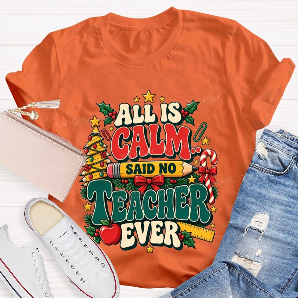 All Is Calm Said No Teacher Ever Christmas Teacher T-shirt