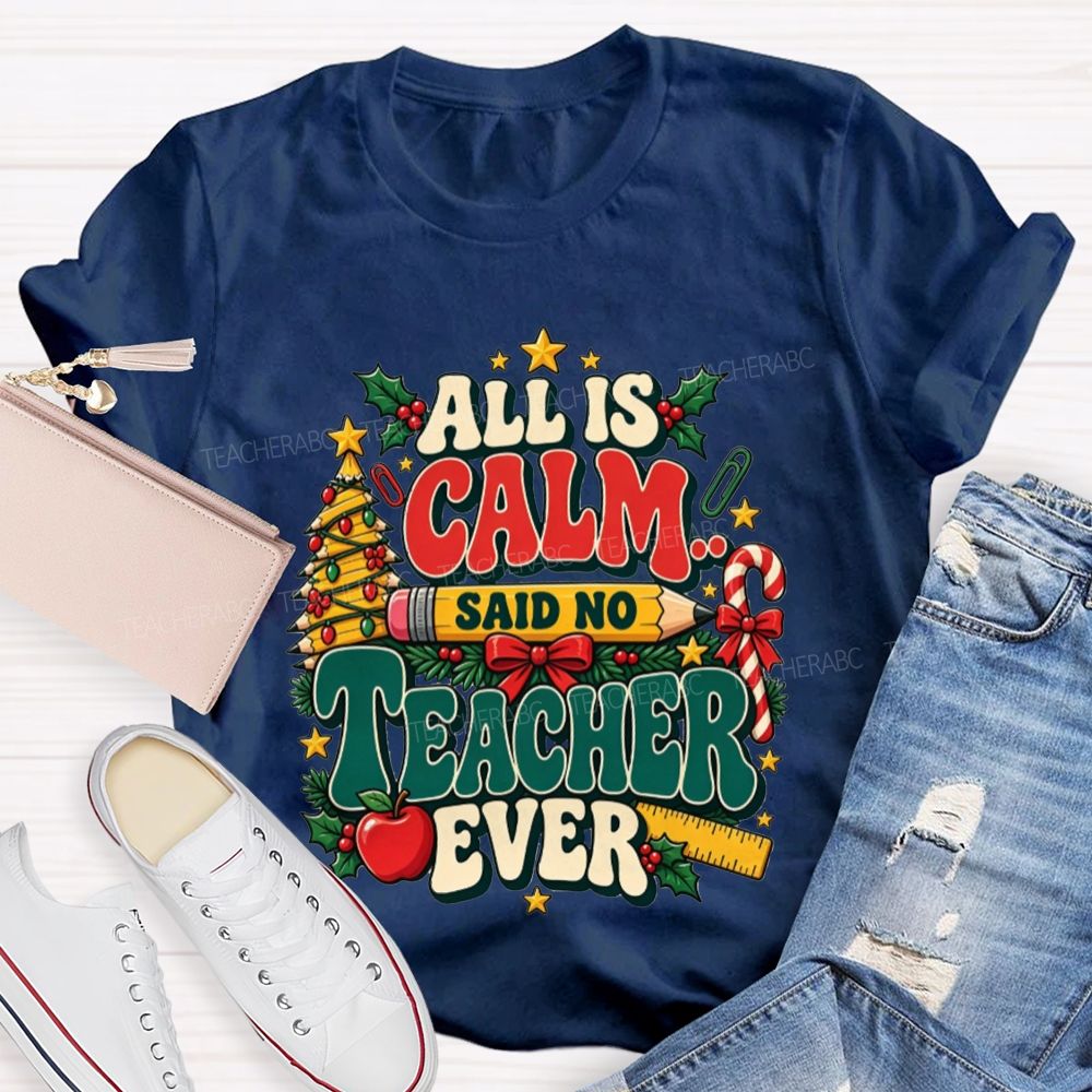 All Is Calm Said No Teacher Ever Christmas Teacher T-shirt