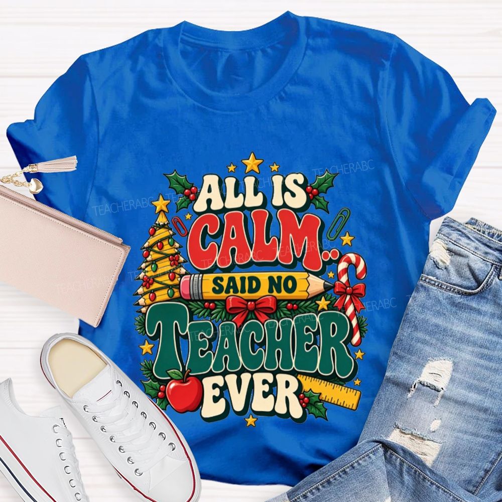 All Is Calm Said No Teacher Ever Christmas Teacher T-shirt
