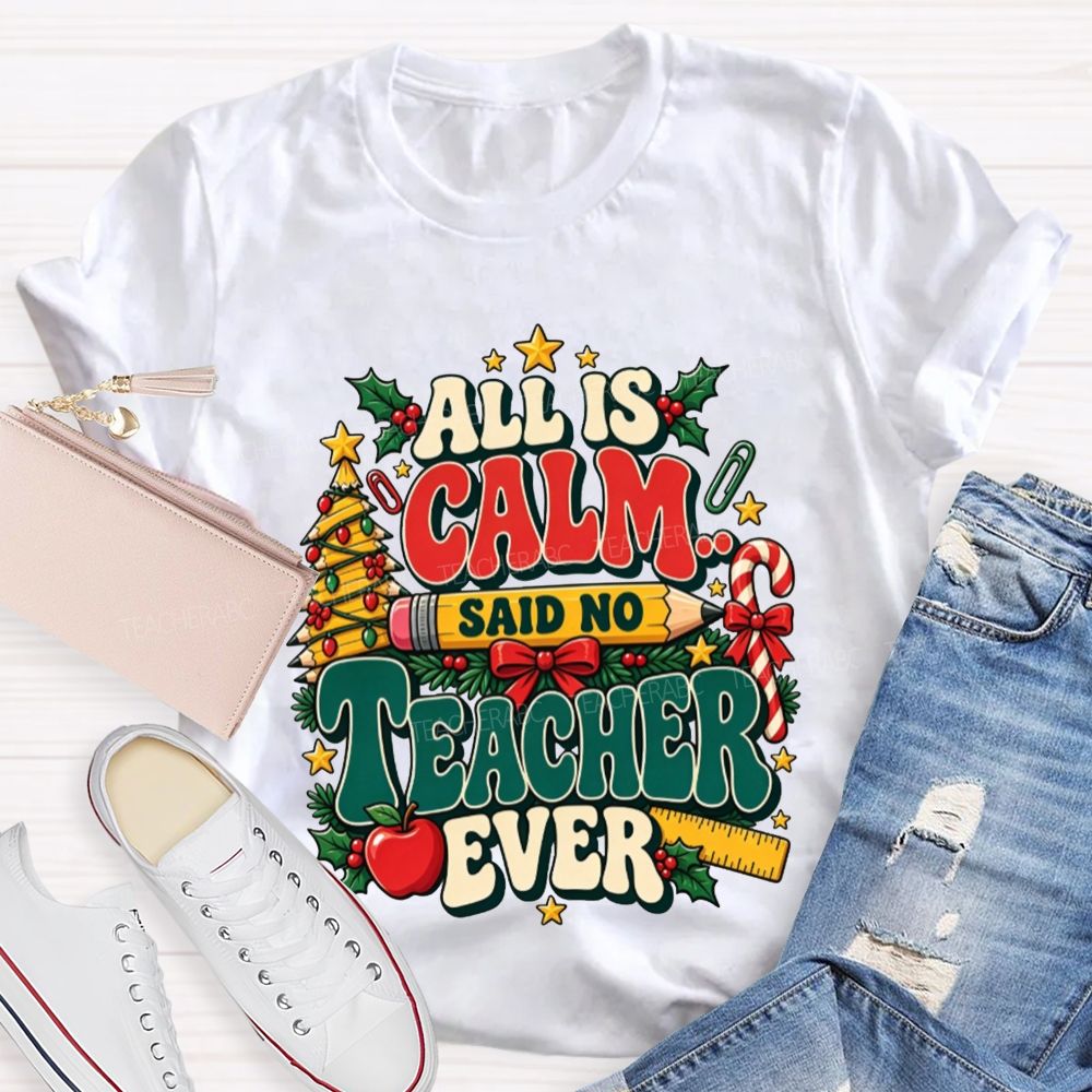 All Is Calm Said No Teacher Ever Christmas Teacher T-shirt