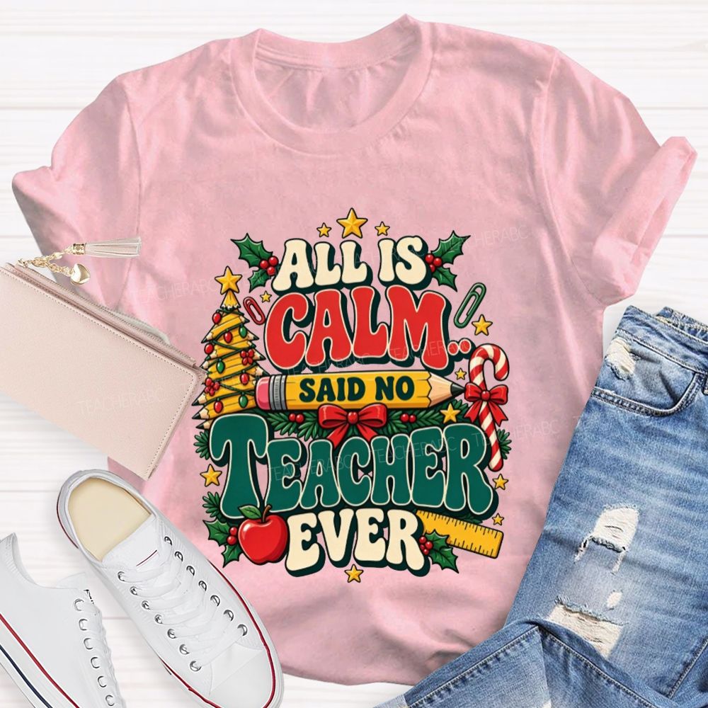 All Is Calm Said No Teacher Ever Christmas Teacher T-shirt