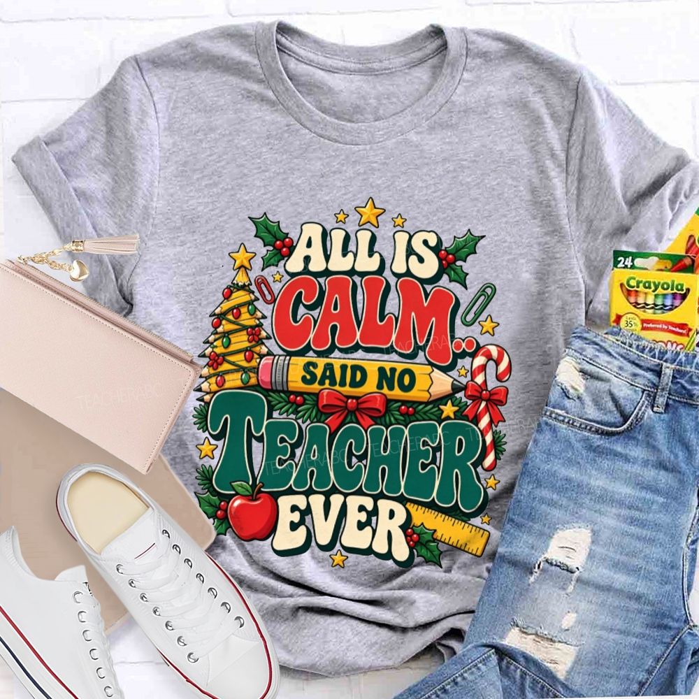 All Is Calm Said No Teacher Ever Christmas Teacher T-shirt