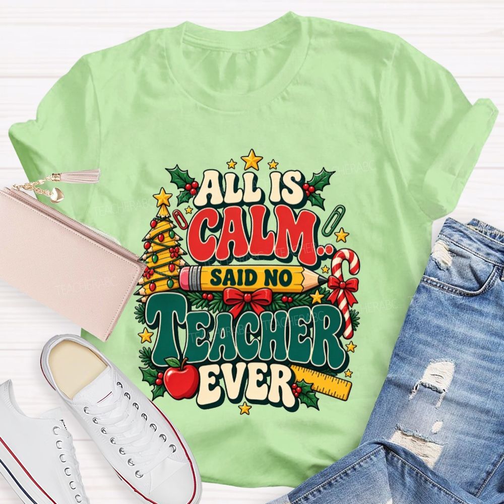 All Is Calm Said No Teacher Ever Christmas Teacher T-shirt