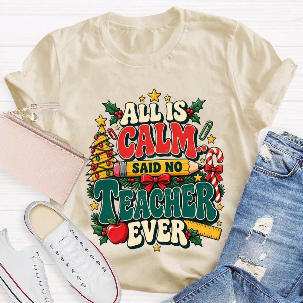 All Is Calm Said No Teacher Ever Christmas Teacher T-shirt