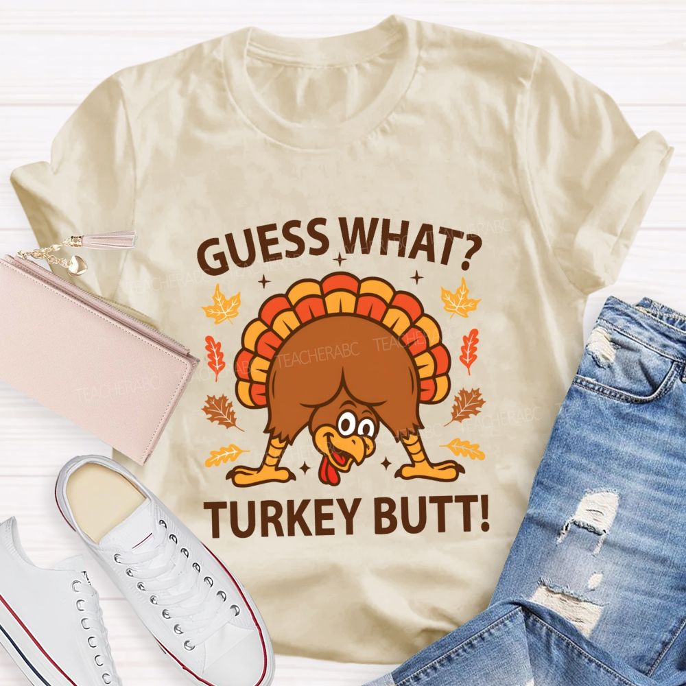 Guess What Turkey Butt Teacher T-shirt