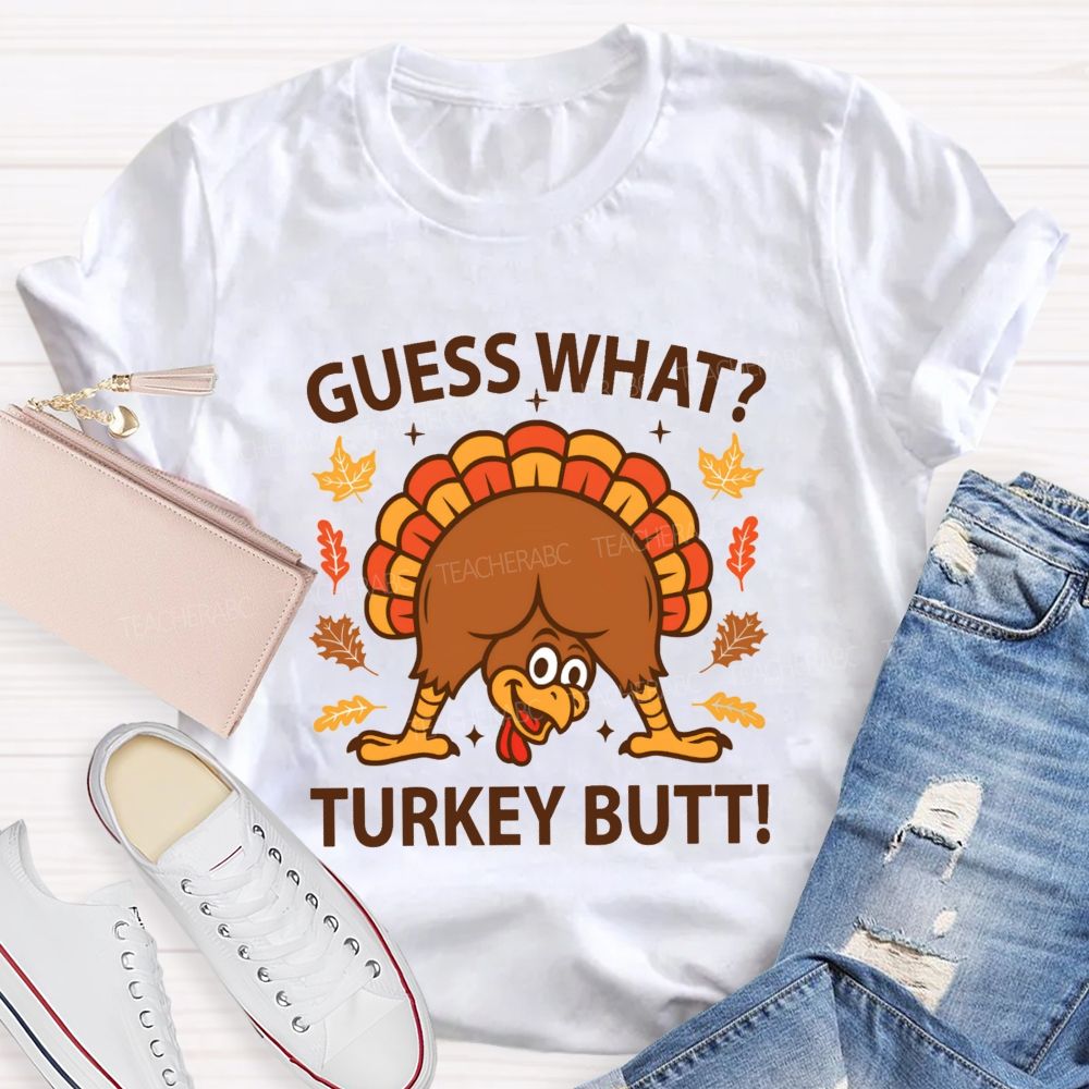 Guess What Turkey Butt Teacher T-shirt