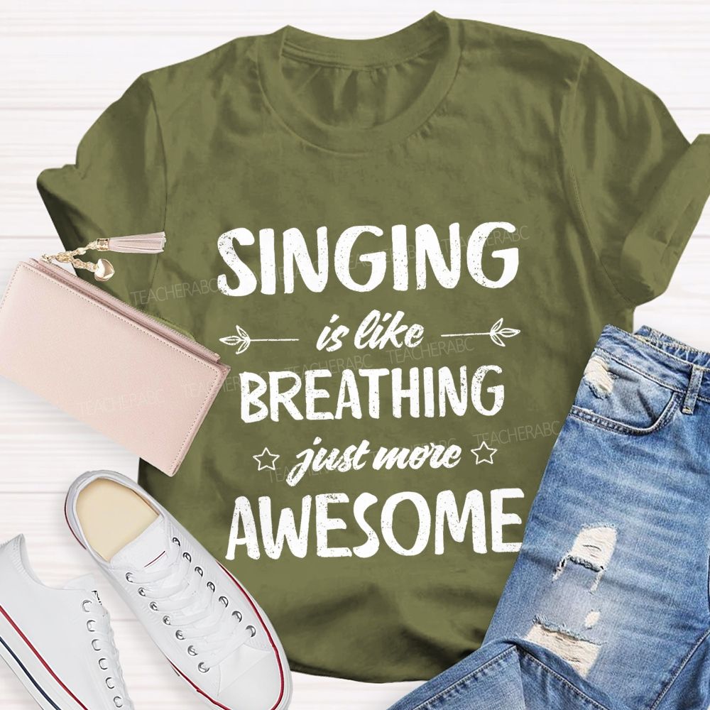 Singing Is Like Breathing Just More Awesome Teacher T-shirt