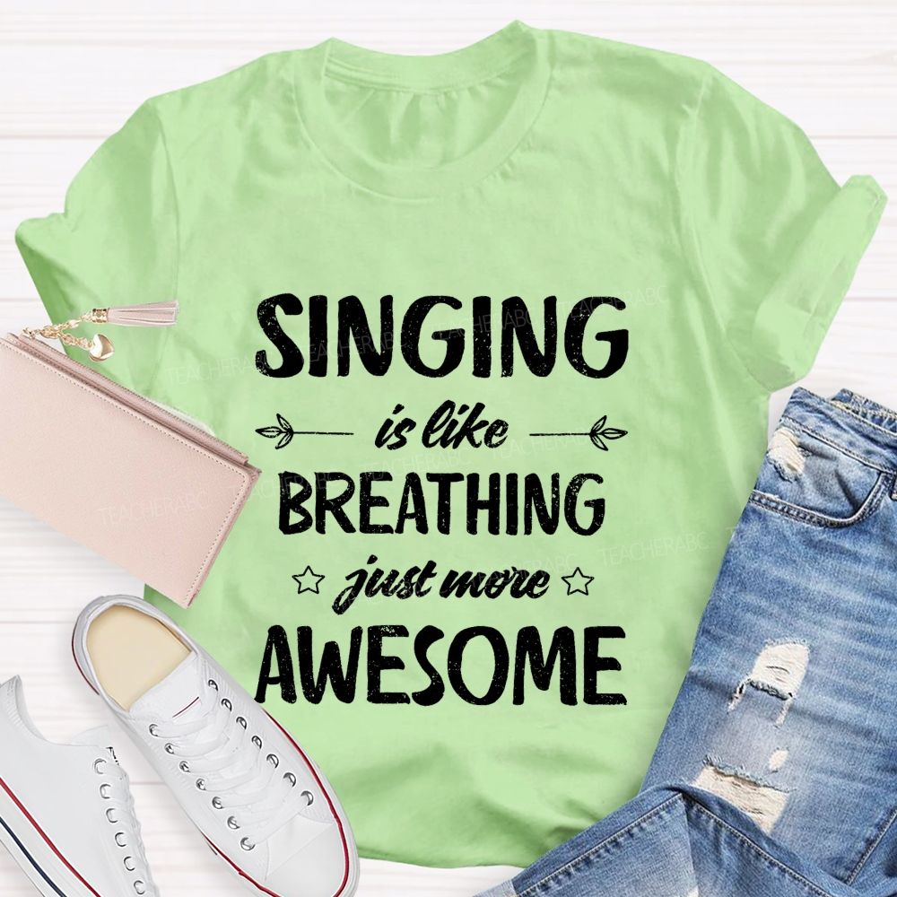 Singing Is Like Breathing Just More Awesome Teacher T-shirt