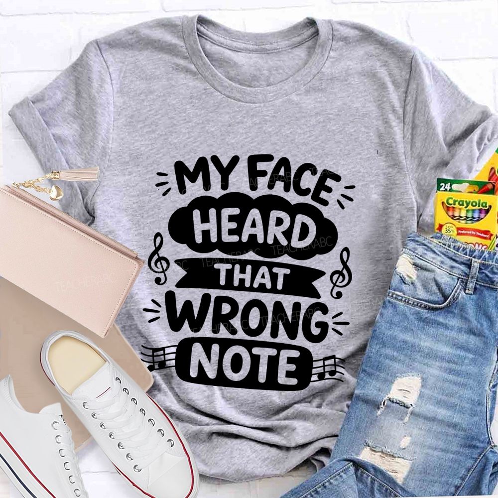 My Face Heard That Wrong Note Teacher T-shirt