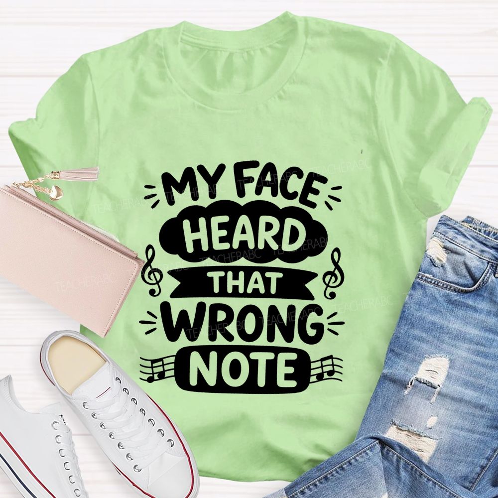My Face Heard That Wrong Note Teacher T-shirt